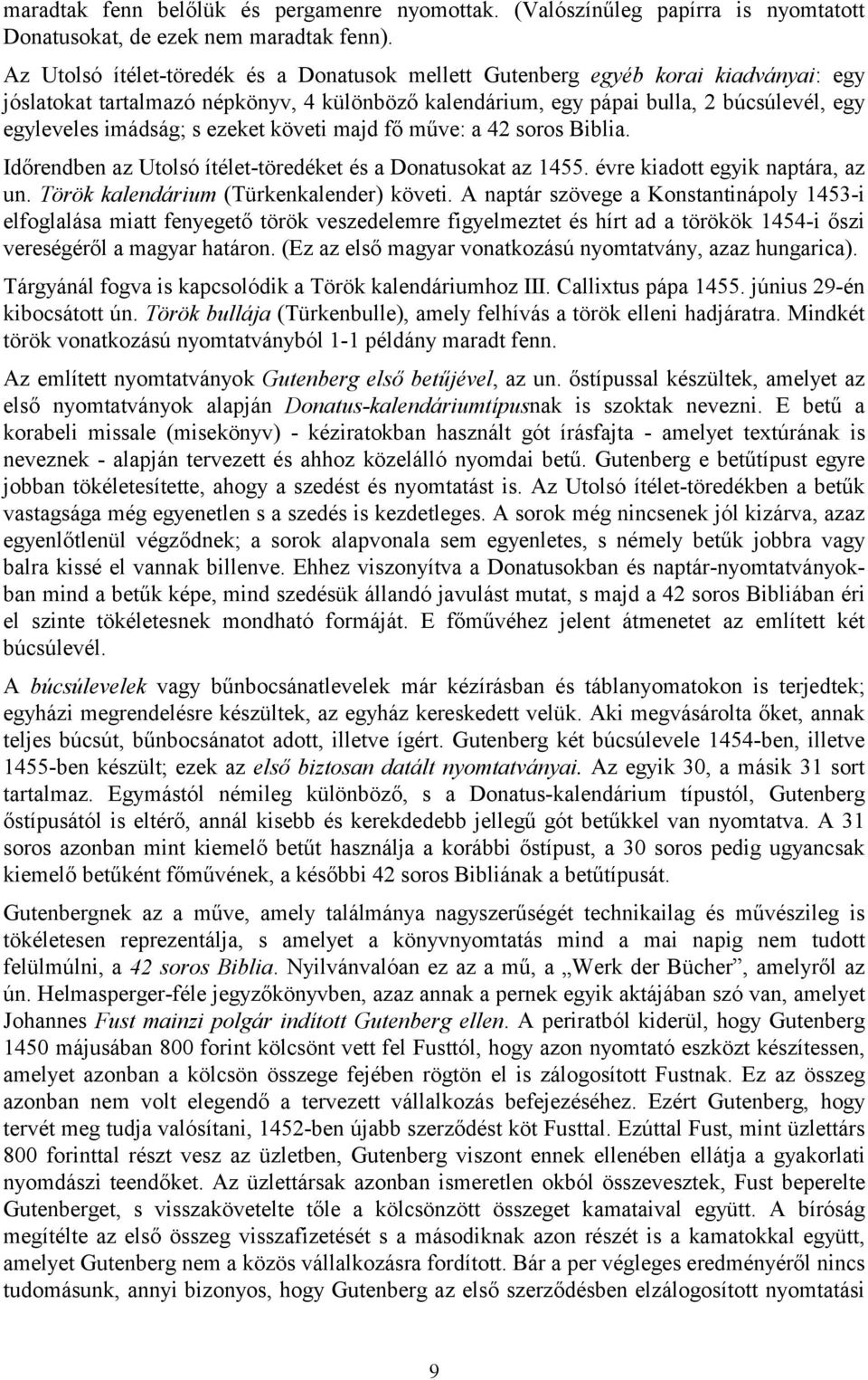 ezeket követi majd fő műve: a 42 soros Biblia. Időrendben az Utolsó ítélet-töredéket és a Donatusokat az 1455. évre kiadott egyik naptára, az un. Török kalendárium (Türkenkalender) követi.