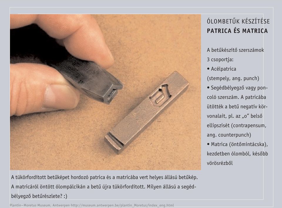 counterpunch) Matrica (öntômintácska), kezdetben ólomból, késôbb vörösrézbôl A tükörfordított betûképet hordozó patrica és a matricába vert helyes
