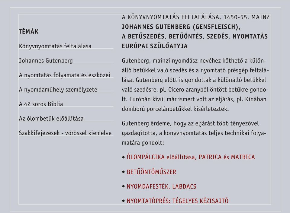 MAINZ JOHANNES GUTENBERG (GENSFLEISCH), A BETÛSZEDÉS, BETÛÖNTÉS, SZEDÉS, NYOMTATÁS EURÓPAI SZÜLÔATYJA Gutenberg, mainzi nyomdász nevéhez köthetô a különálló betûkkel való szedés és a nyomtató présgép