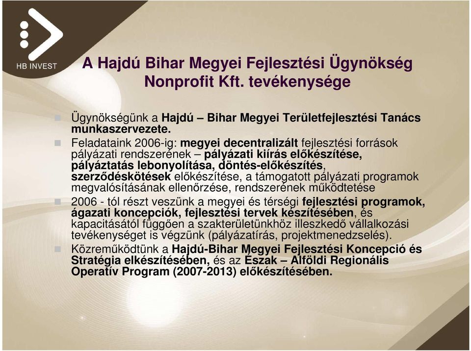 támogatott pályázati programok megvalósításának ellenőrzése, rendszerének működtetése 2006 - tól részt veszünk a megyei és térségi fejlesztési programok, ágazati koncepciók, fejlesztési tervek