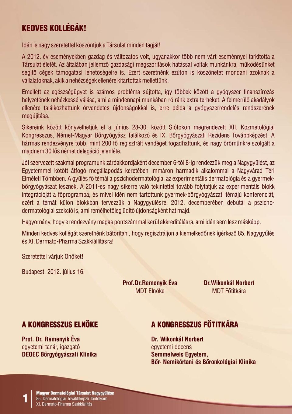 Ezért szeretnénk ezúton is köszönetet mondani azoknak a vállalatoknak, akik a nehézségek ellenére kitartottak mellettünk.