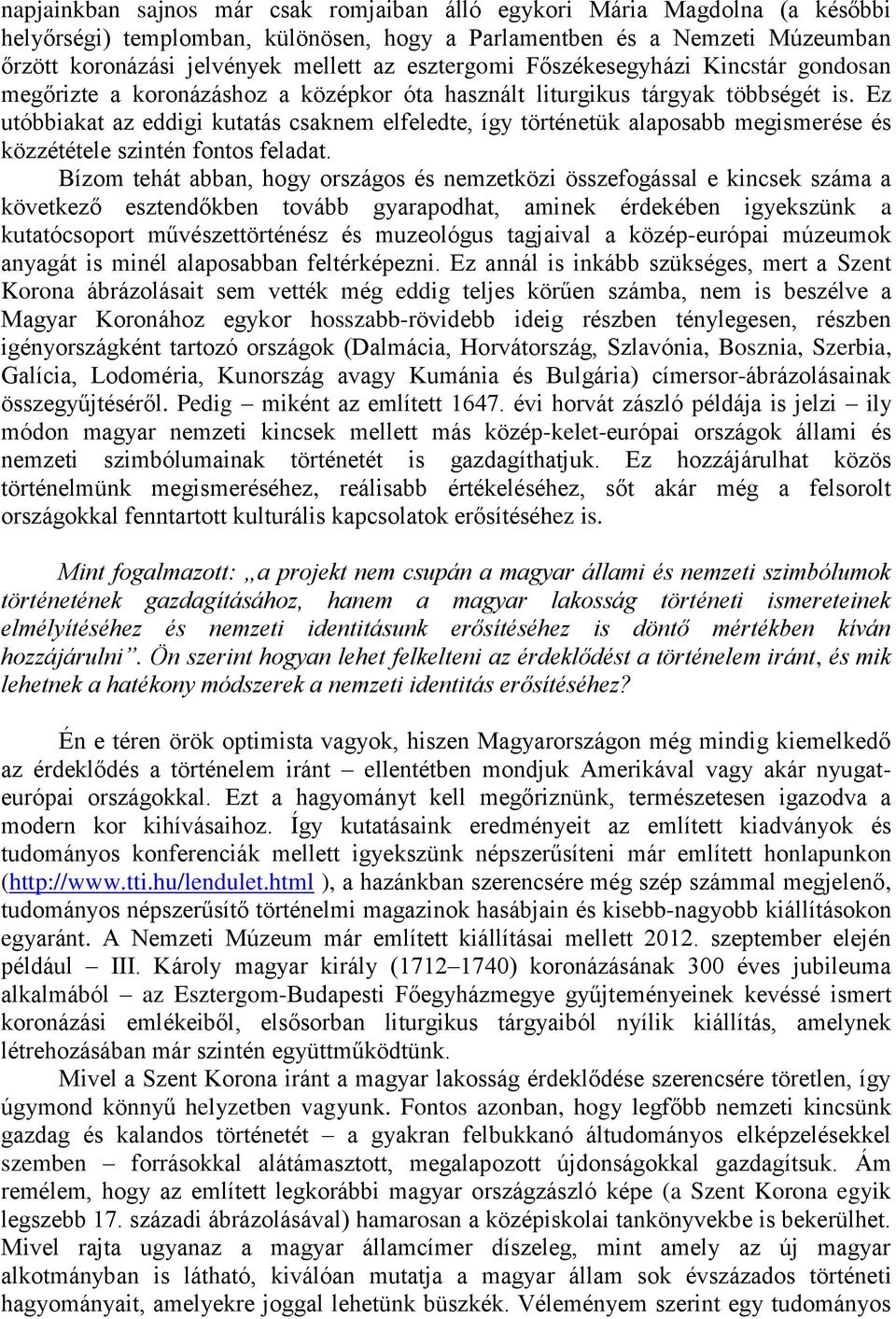 Ez utóbbiakat az eddigi kutatás csaknem elfeledte, így történetük alaposabb megismerése és közzététele szintén fontos feladat.