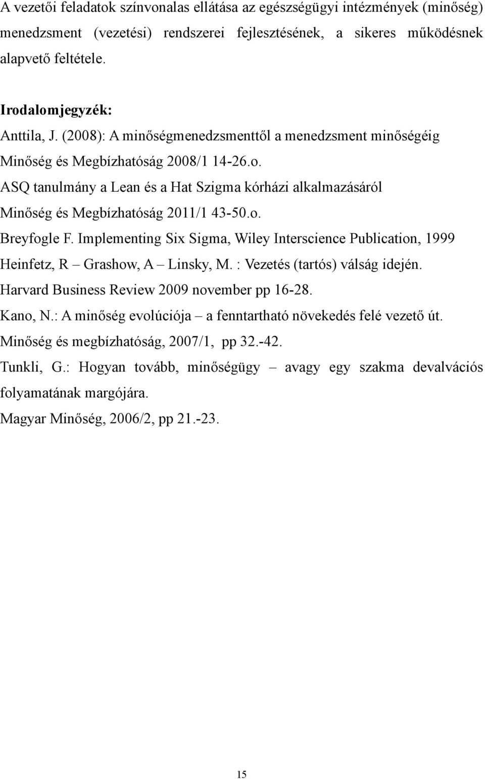 Implementing Six Sigma, Wiley Interscience Publication, 1999 Heinfetz, R Grashow, A Linsky, M. : Vezetés (tartós) válság idején. Harvard Business Review 2009 november pp 16-28. Kano, N.