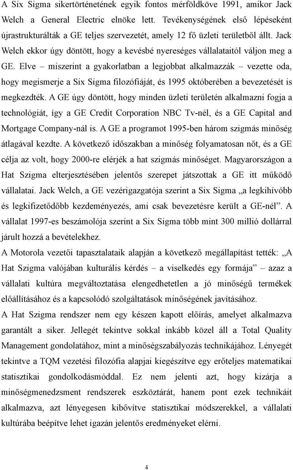 Elve miszerint a gyakorlatban a legjobbat alkalmazzák vezette oda, hogy megismerje a Six Sigma filozófiáját, és 1995 októberében a bevezetését is megkezdték.