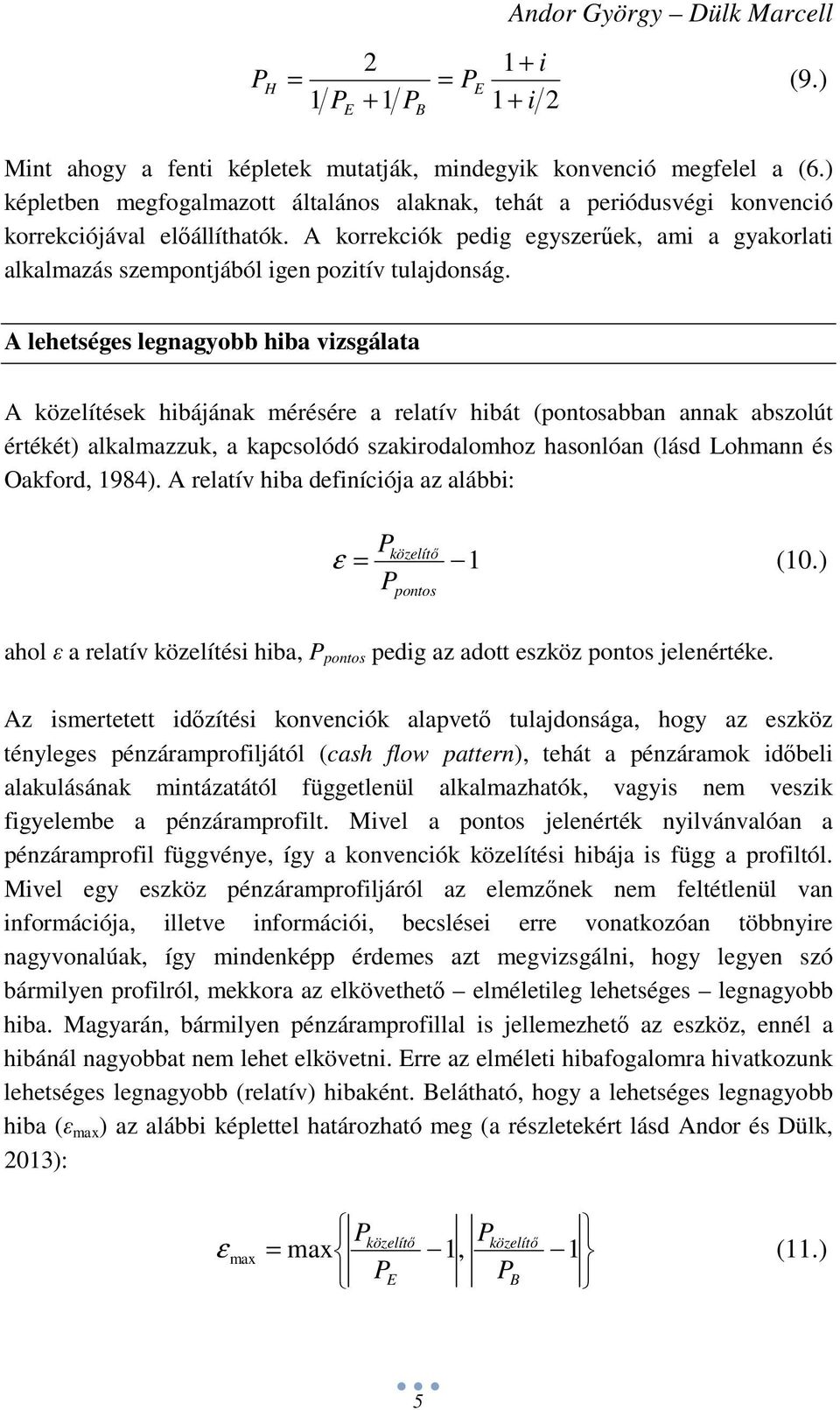 A korrekciók pedig egyszerűek, ami a gyakorlati alkalmazás szempontjából igen pozitív tulajdonság.