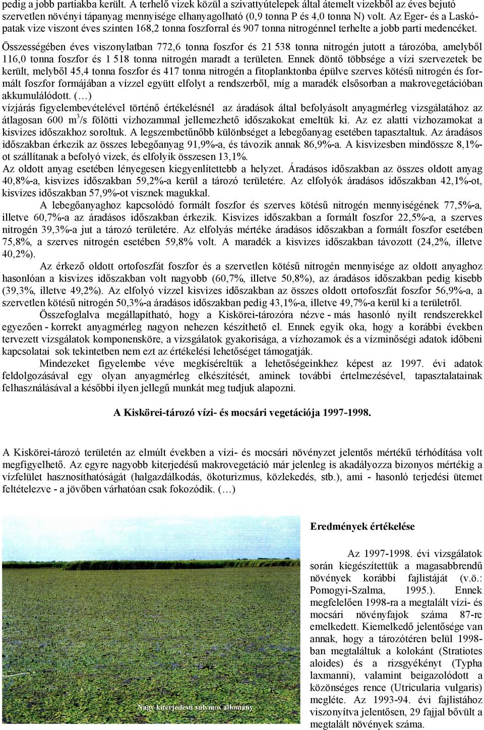 Összességében éves viszonylatban 772,6 tonna foszfor és 21 538 tonna nitrogén jutott a tározóba, amelyből 116,0 tonna foszfor és 1 518 tonna nitrogén maradt a területen.