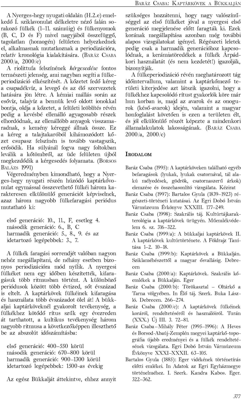 (BARÁZ CSABA 2000/a, 2000/c) A riolittufa felszínének kérgesedése fontos természeti jelenség, ami nagyban segíti a fülkeperiodizáció elkészítését.