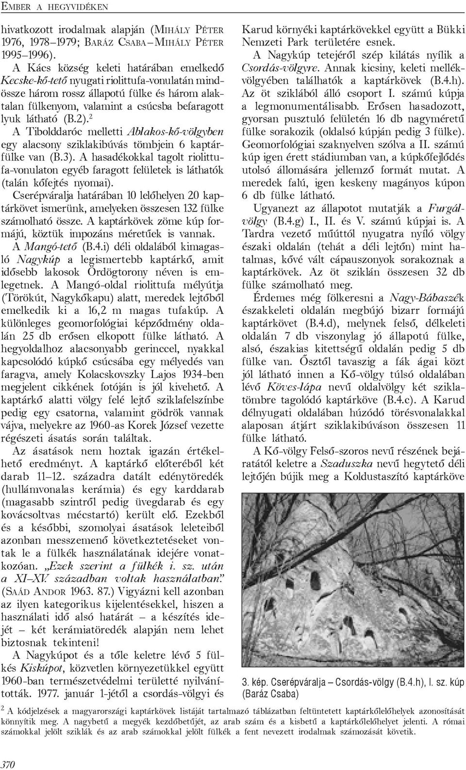 2 A Tibolddaróc melletti Ablakos-kő-völgyben egy alacsony sziklakibúvás tömbjein 6 kaptárfülke van (B.3).