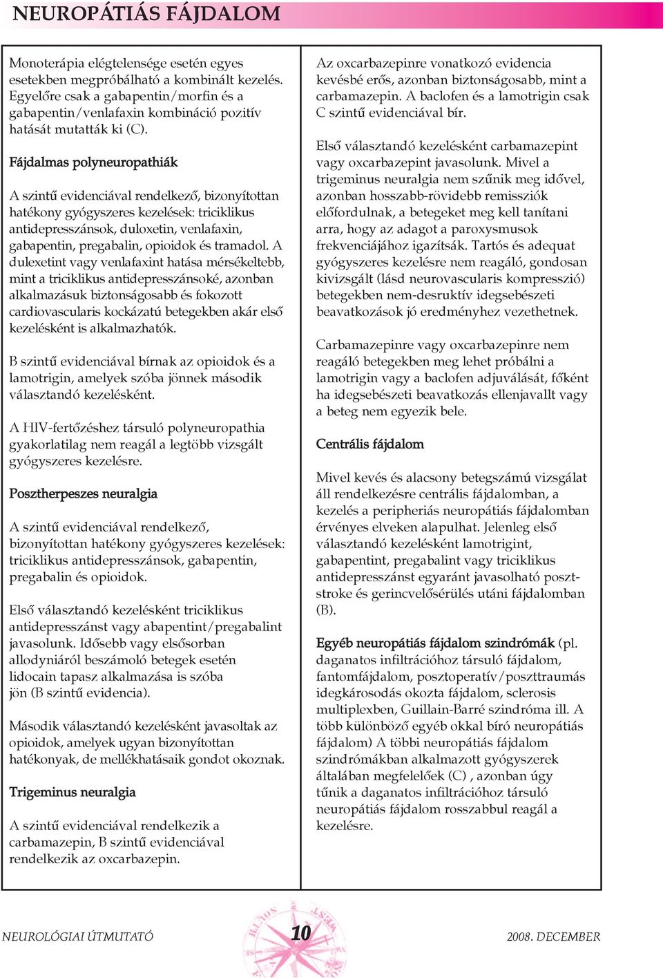 Fájdalmas polyneuropathiák A szintû evidenciával rendelkezõ, bizonyítottan hatékony gyógyszeres kezelések: triciklikus antidepresszánsok, duloxetin, venlafaxin, gabapentin, pregabalin, opioidok és