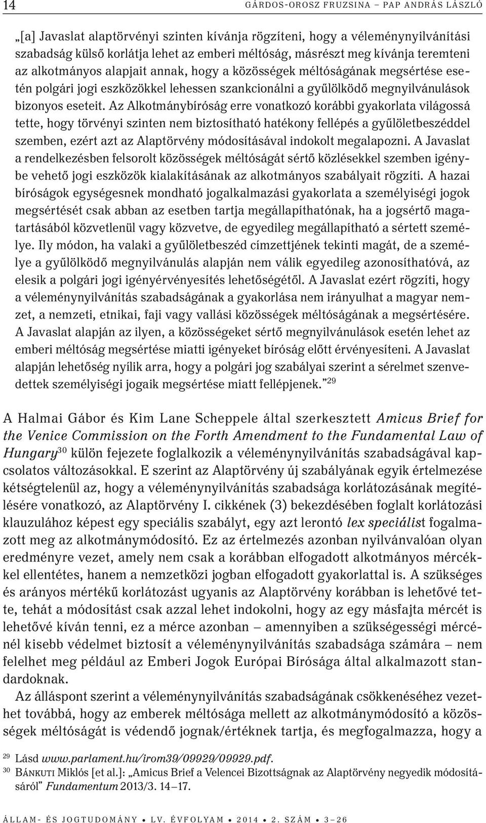 Az Alkotmánybíróság erre vonatkozó korábbi gyakorlata világossá tette, hogy törvényi szinten nem biztosítható hatékony fellépés a gyűlöletbeszéddel szemben, ezért azt az Alaptörvény módosításával