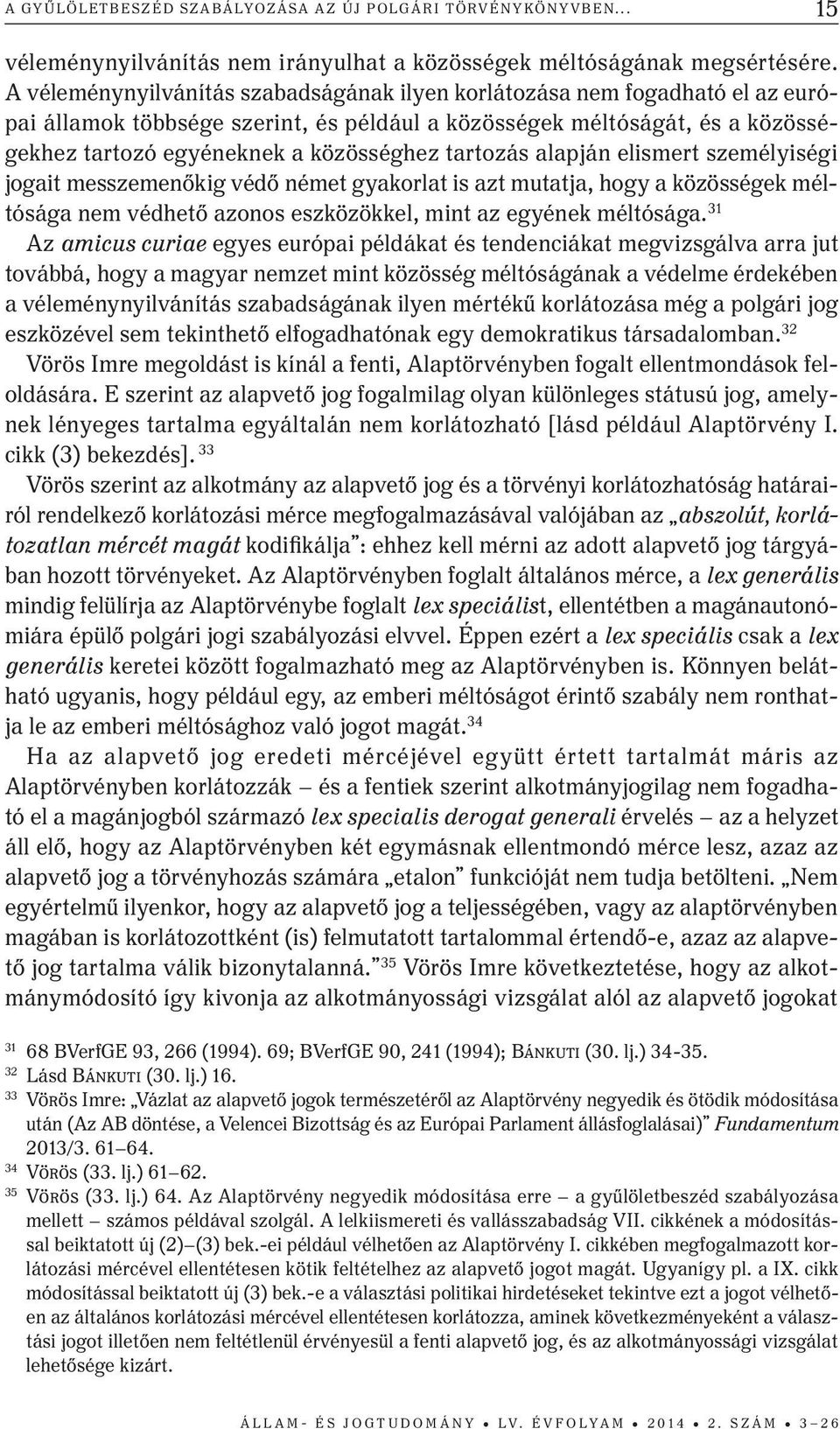 tartozás alapján elismert személyiségi jogait messzemenőkig védő német gyakorlat is azt mutatja, hogy a közösségek méltósága nem védhető azonos eszközökkel, mint az egyének méltósága.