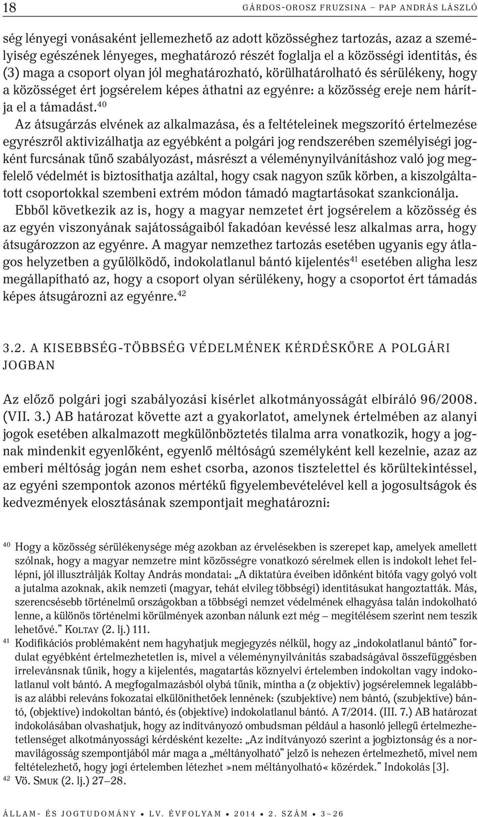 40 Az átsugárzás elvének az alkalmazása, és a feltételeinek megszorító értelmezése egyrészről aktivizálhatja az egyébként a polgári jog rendszerében személyiségi jogként furcsának tűnő szabályozást,