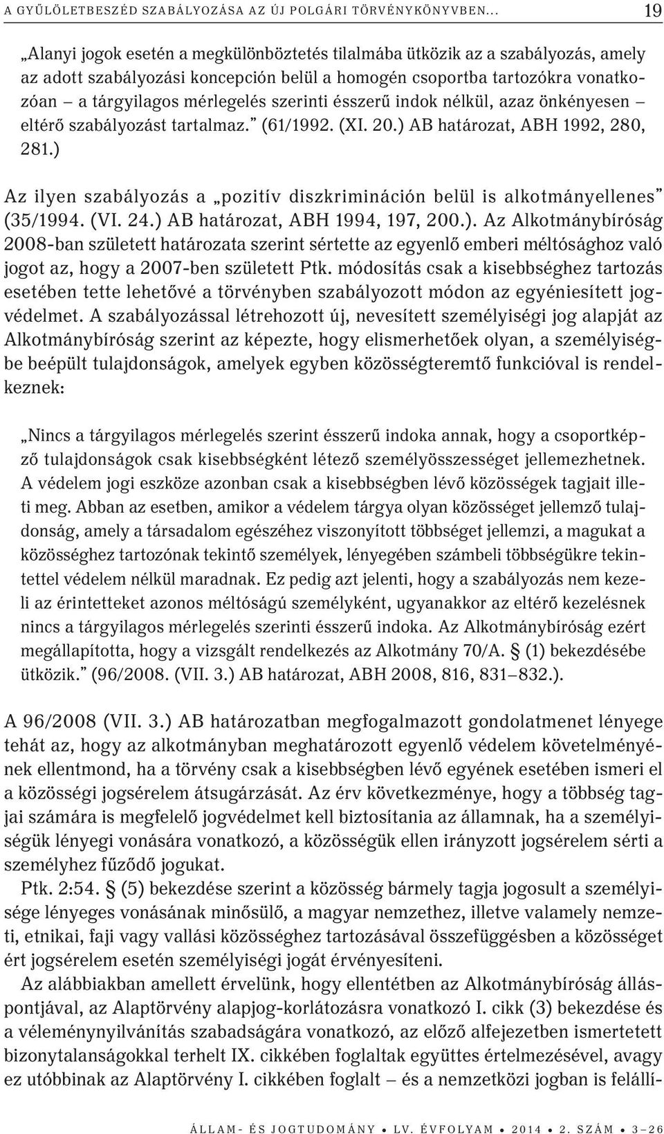 szerinti ésszerű indok nélkül, azaz önkényesen eltérő szabályozást tartalmaz. (61/1992. (XI. 20.) AB határozat, ABH 1992, 280, 281.