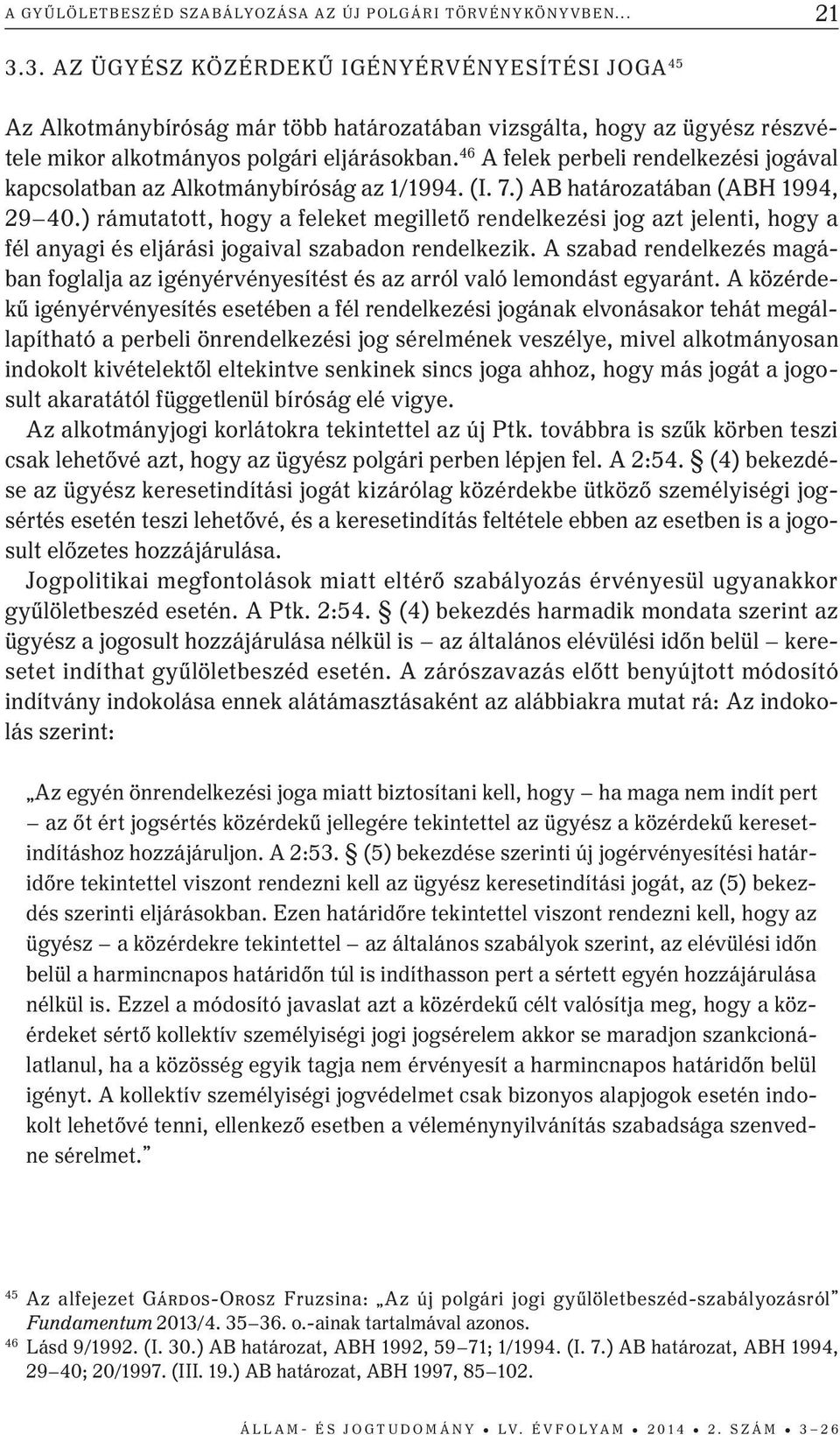 46 A felek perbeli rendelkezési jogával kapcsolatban az Alkotmánybíróság az 1/1994. (I. 7.) AB határozatában (ABH 1994, 29 40.