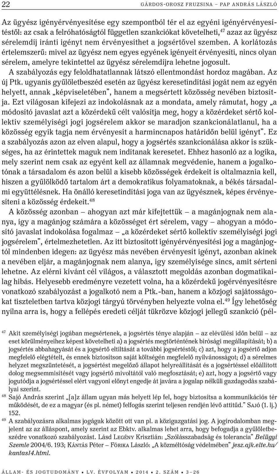 A korlátozás értelemszerű: mivel az ügyész nem egyes egyének igényeit érvényesíti, nincs olyan sérelem, amelyre tekintettel az ügyész sérelemdíjra lehetne jogosult.