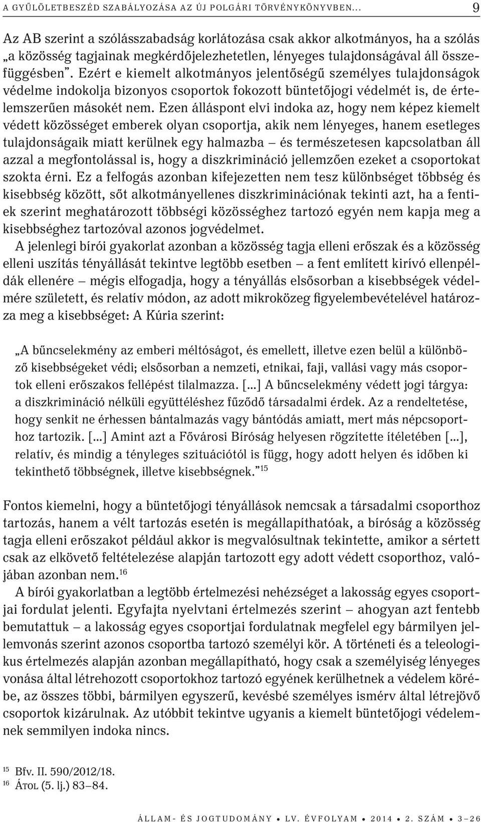 Ezért e kiemelt alkotmányos jelentőségű személyes tulajdonságok védelme indokolja bizonyos csoportok fokozott büntetőjogi védelmét is, de értelemszerűen másokét nem.