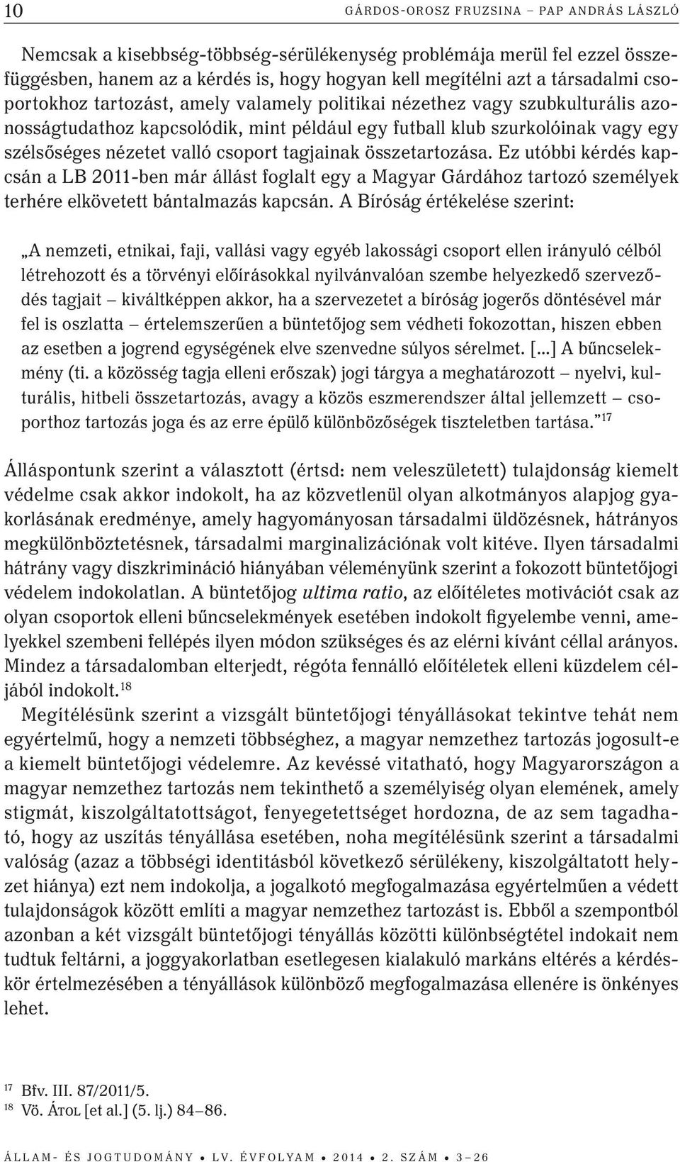 tagjainak összetartozása. Ez utóbbi kérdés kapcsán a LB 2011-ben már állást foglalt egy a Magyar Gárdához tartozó személyek terhére elkövetett bántalmazás kapcsán.