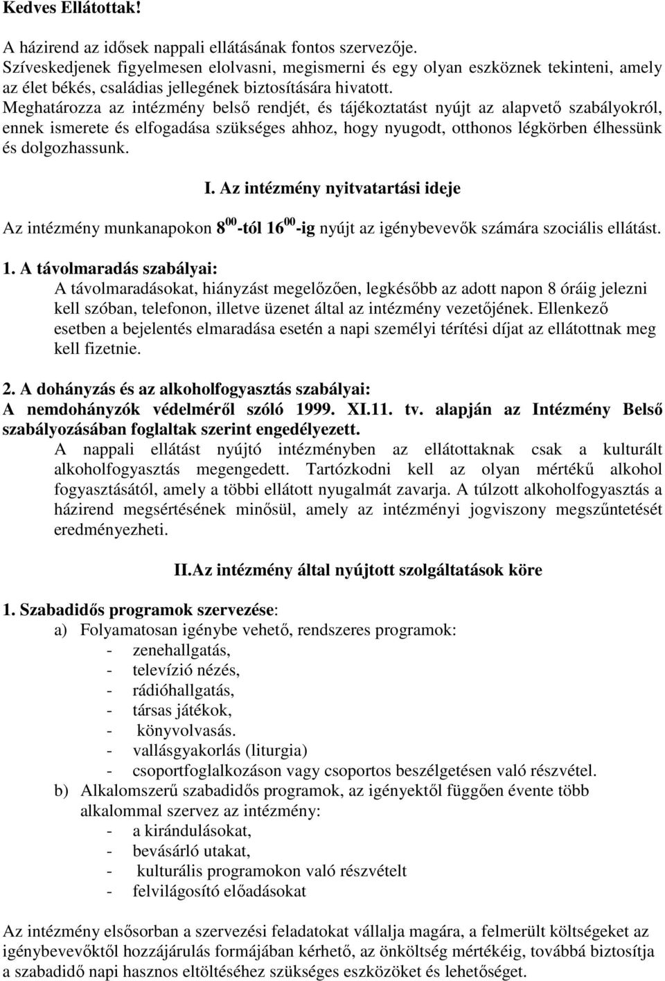 Meghatározza az intézmény belső rendjét, és tájékoztatást nyújt az alapvető szabályokról, ennek ismerete és elfogadása szükséges ahhoz, hogy nyugodt, otthonos légkörben élhessünk és dolgozhassunk. I.