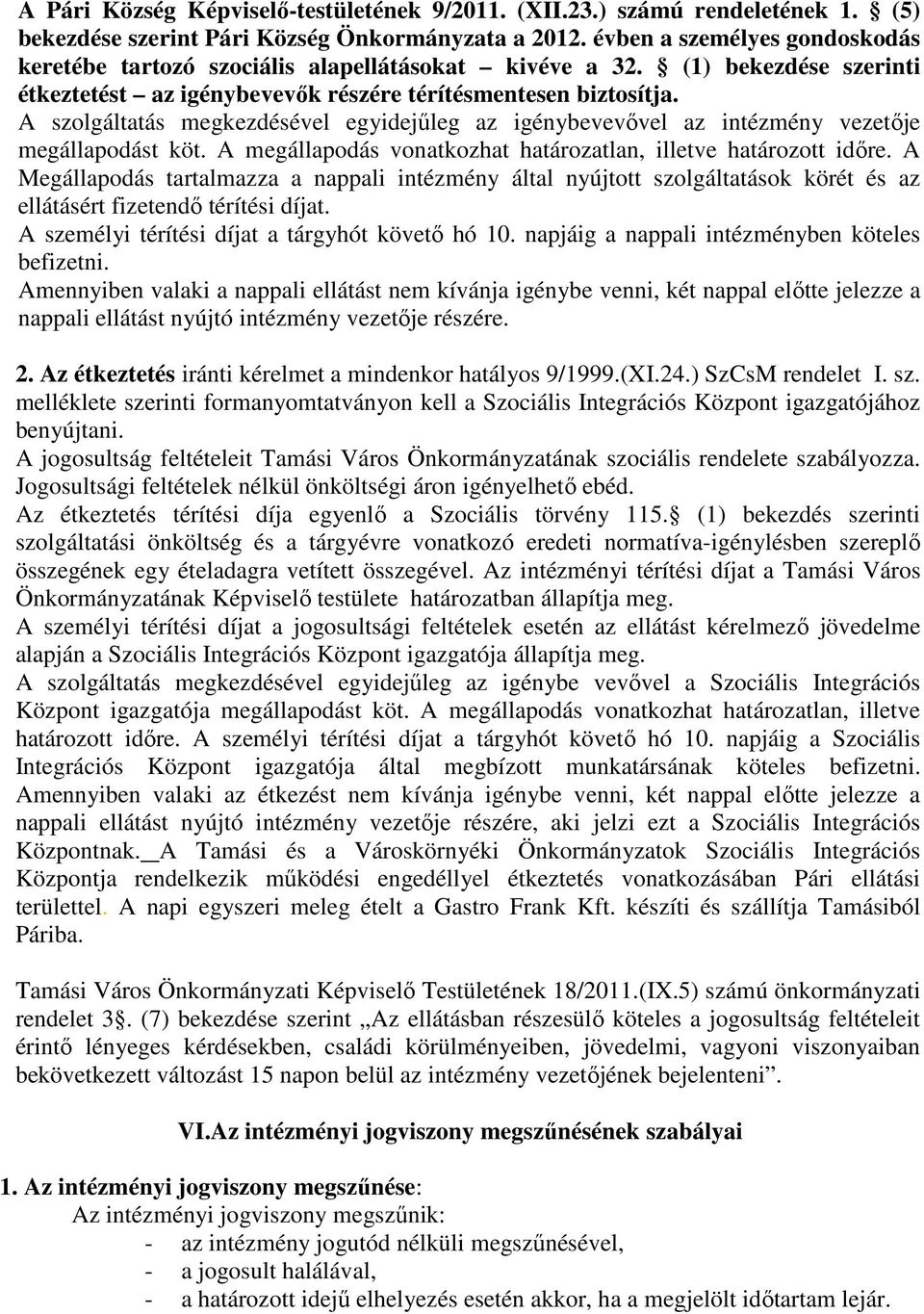 A szolgáltatás megkezdésével egyidejűleg az igénybevevővel az intézmény vezetője megállapodást köt. A megállapodás vonatkozhat határozatlan, illetve határozott időre.