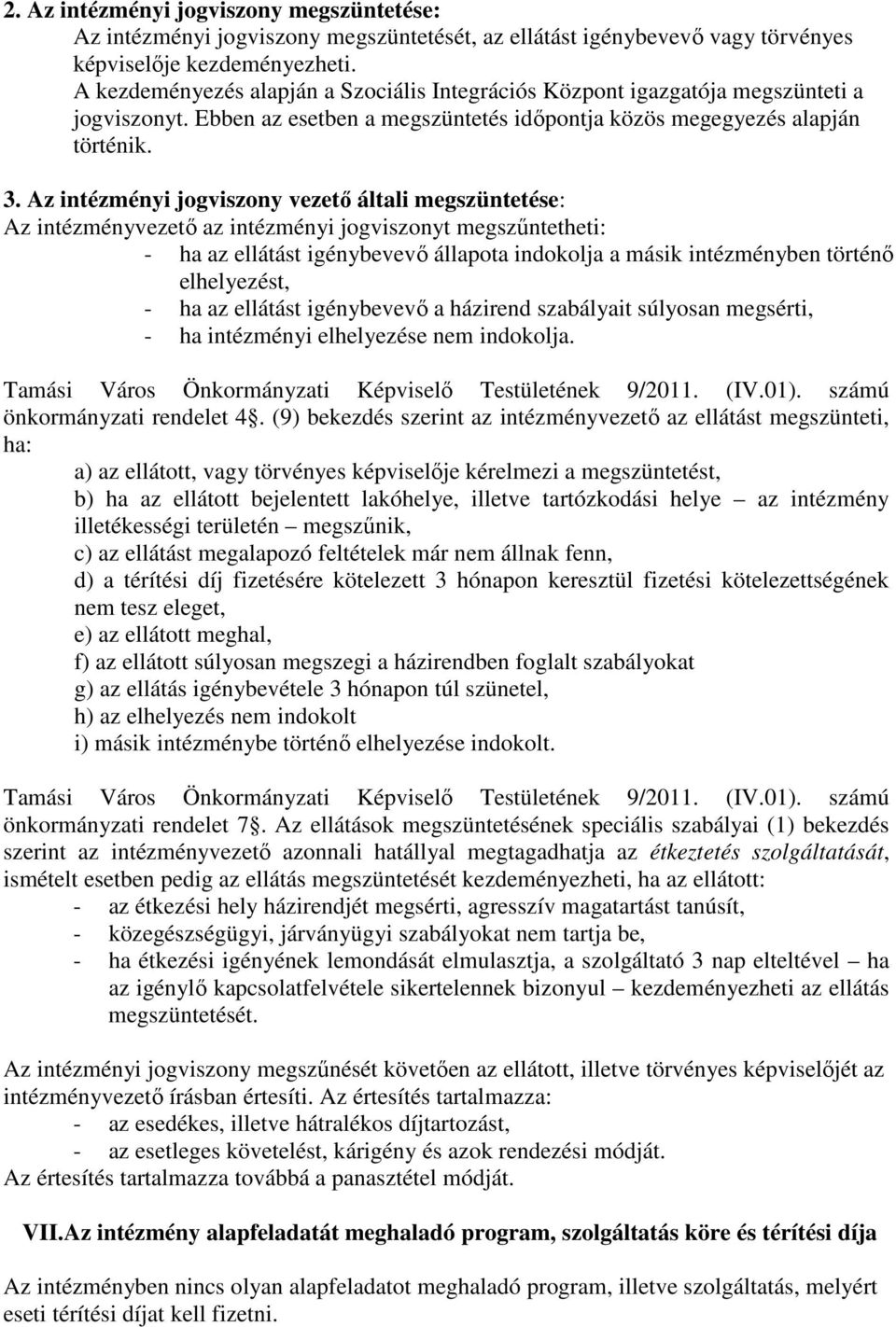 Az intézményi jogviszony vezető általi megszüntetése: Az intézményvezető az intézményi jogviszonyt megszűntetheti: - ha az ellátást igénybevevő állapota indokolja a másik intézményben történő