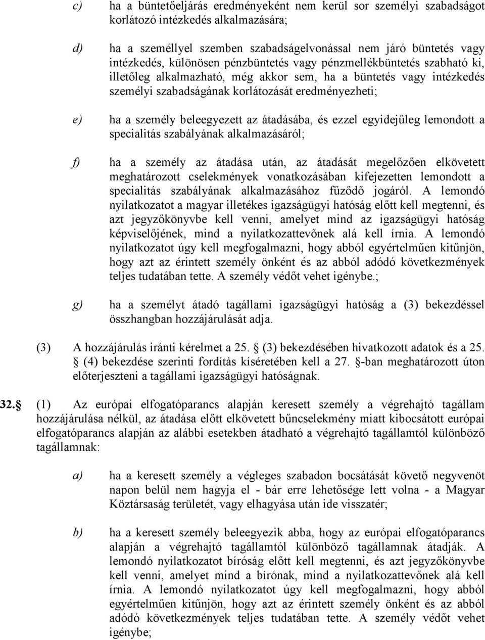 az átadásába, és ezzel egyidejűleg lemondott a specialitás szabályának alkalmazásáról; f) ha a személy az átadása után, az átadását megelőzően elkövetett meghatározott cselekmények vonatkozásában