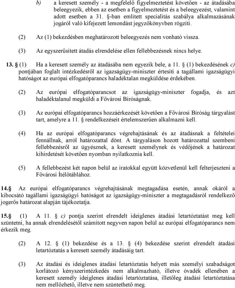 (3) Az egyszerűsített átadás elrendelése ellen fellebbezésnek nincs helye. 13. (1) Ha a keresett személy az átadásába nem egyezik bele, a 11.