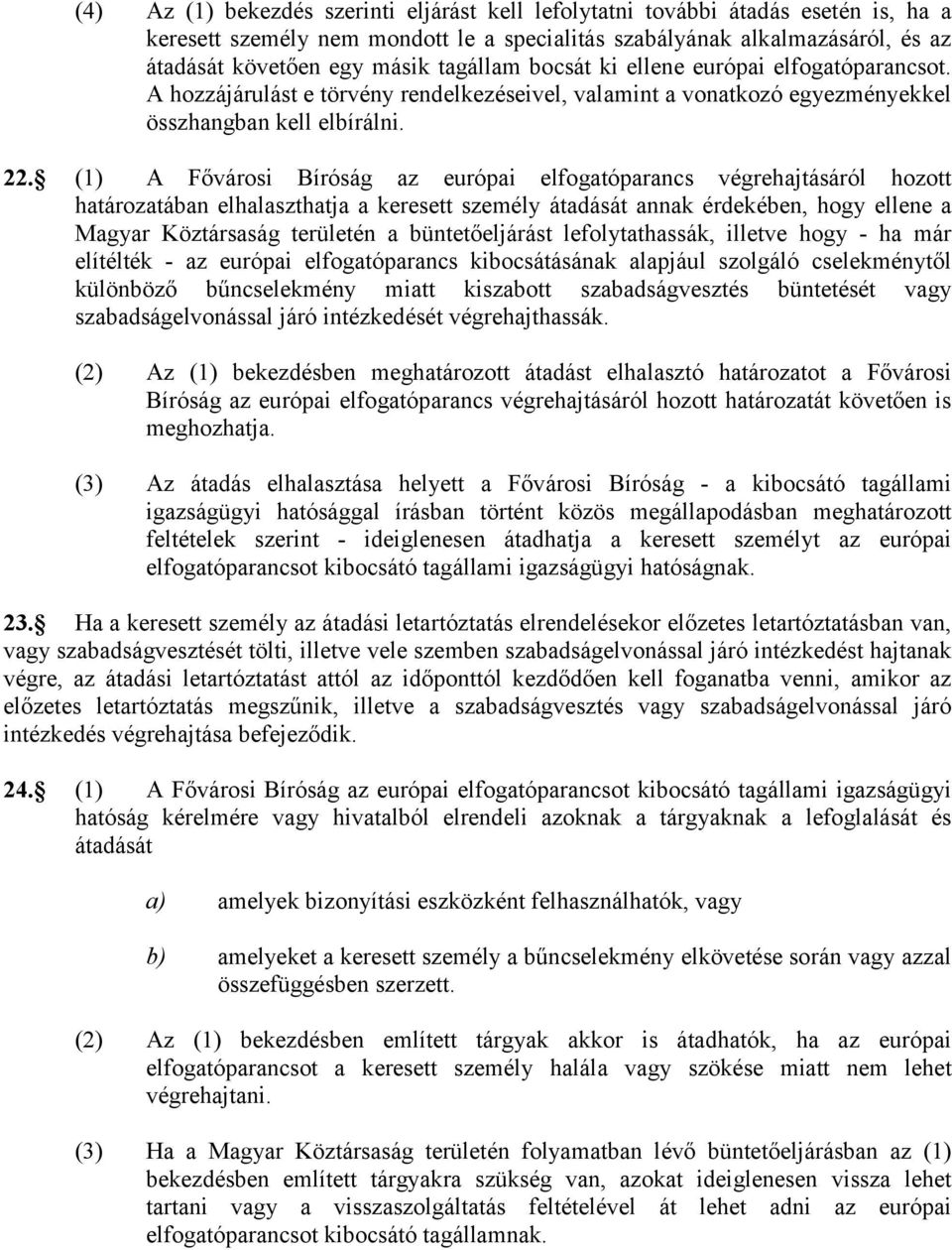 (1) A Fővárosi Bíróság az európai elfogatóparancs végrehajtásáról hozott határozatában elhalaszthatja a keresett személy átadását annak érdekében, hogy ellene a Magyar Köztársaság területén a