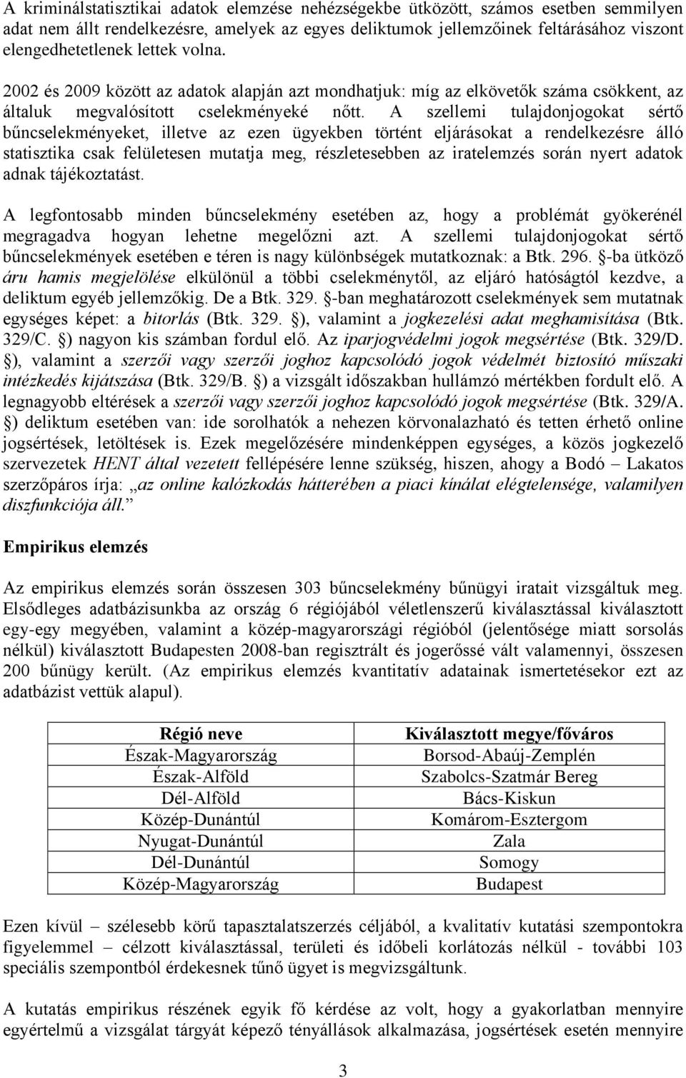 A szellemi tulajdonjogokat sértő bűncselekményeket, illetve az ezen ügyekben történt eljárásokat a rendelkezésre álló statisztika csak felületesen mutatja meg, részletesebben az iratelemzés során