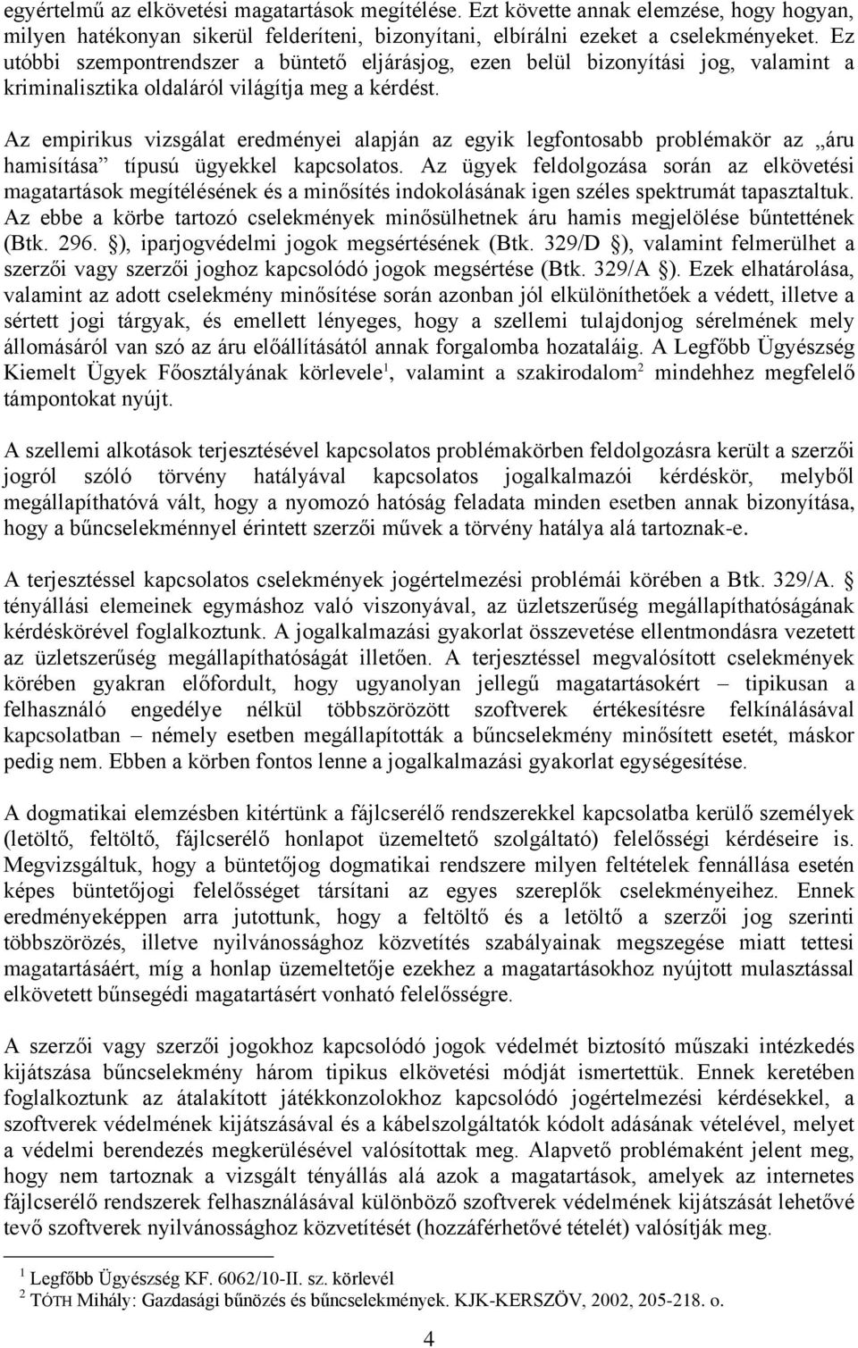 Az empirikus vizsgálat eredményei alapján az egyik legfontosabb problémakör az áru hamisítása típusú ügyekkel kapcsolatos.