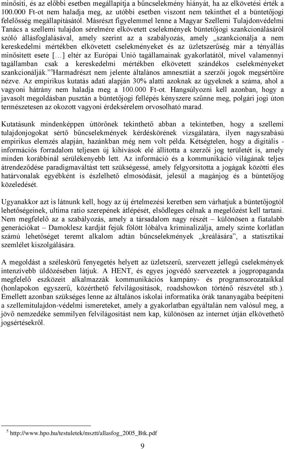 Másrészt figyelemmel lenne a Magyar Szellemi Tulajdonvédelmi Tanács a szellemi tulajdon sérelmére elkövetett cselekmények büntetőjogi szankcionálásáról szóló állásfoglalásával, amely szerint az a
