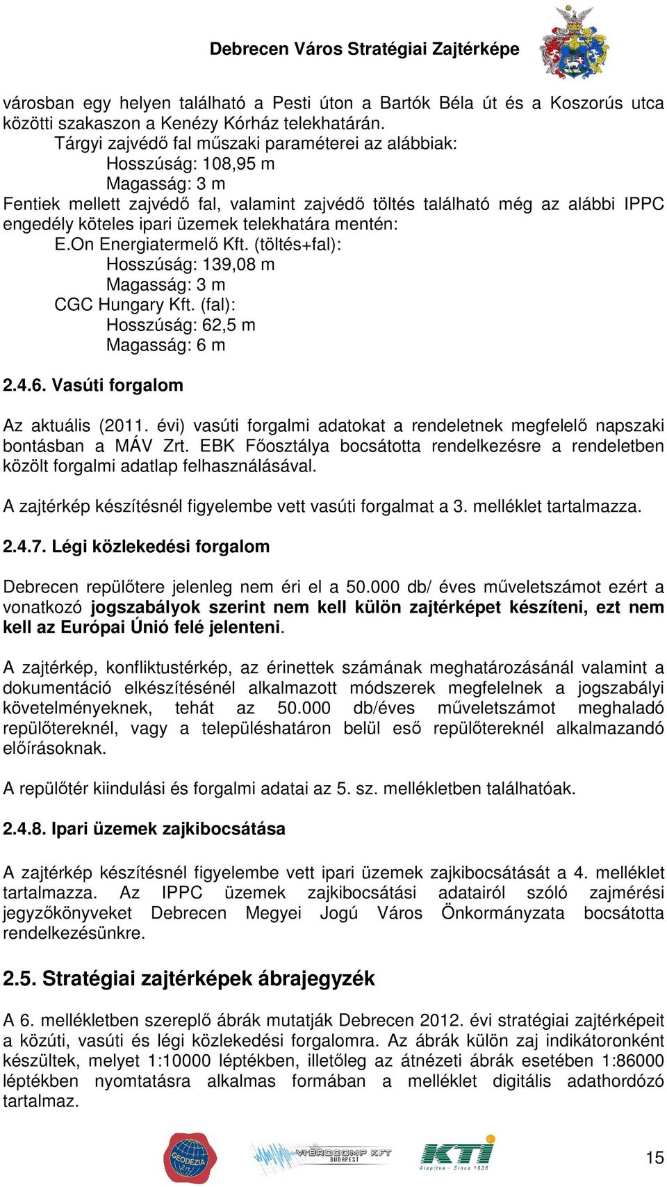 telekhatára mentén: E.On Energiatermelı Kft. (töltés+fal): Hosszúság: 139,08 m Magasság: 3 m CGC Hungary Kft. (fal): Hosszúság: 62,5 m Magasság: 6 m 2.4.6. Vasúti forgalom Az aktuális (2011.