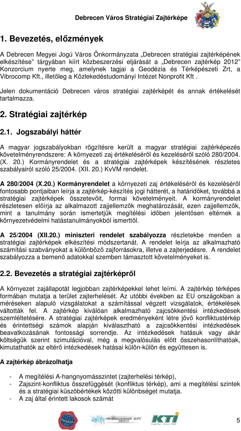 Jelen dokumentáció Debrecen város stratégiai zajtérképét és annak értékelését tartalmazza. 2. Stratégiai zajtérkép 2.1.
