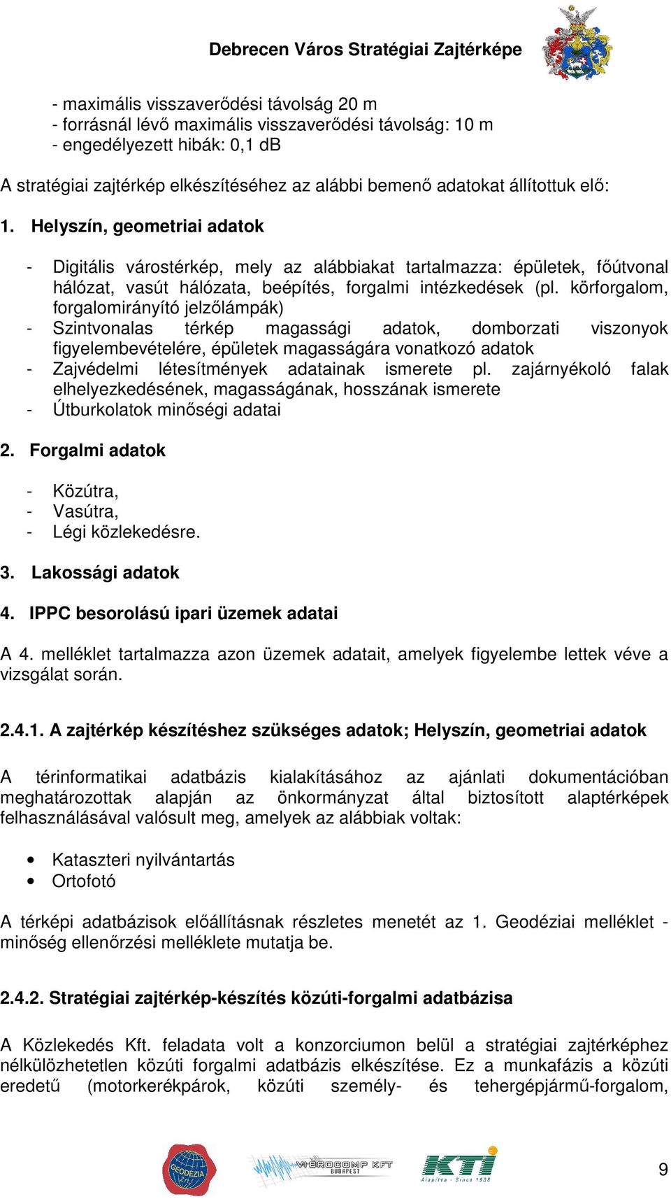 körforgalom, forgalomirányító jelzılámpák) - Szintvonalas térkép magassági adatok, domborzati viszonyok figyelembevételére, épületek magasságára vonatkozó adatok - Zajvédelmi létesítmények adatainak