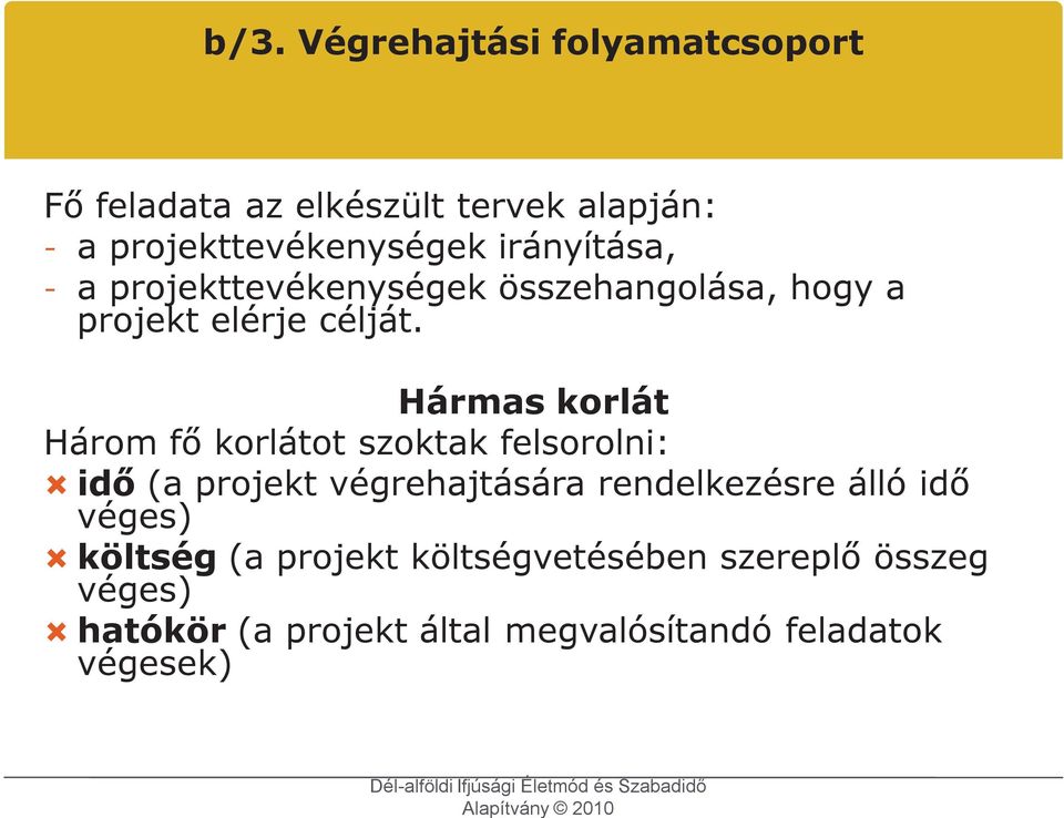 Hármas korlát Három fő korlátot szoktak felsorolni: idő (a projekt végrehajtására rendelkezésre álló