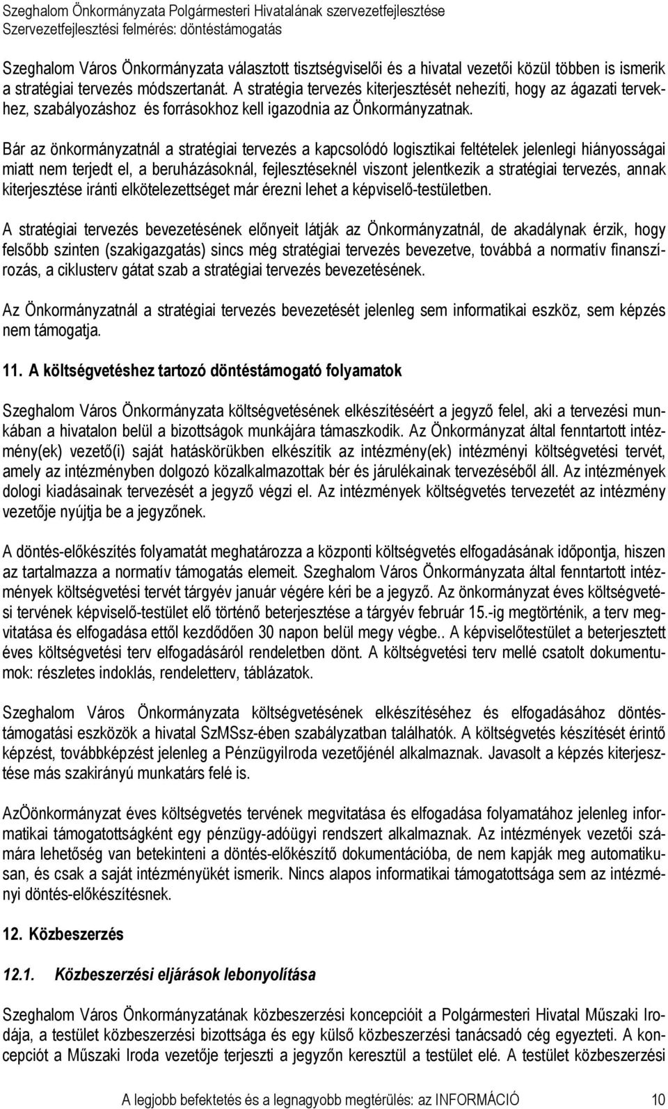 Bár az önkormányzatnál a stratégiai tervezés a kapcsolódó logisztikai feltételek jelenlegi hiányosságai miatt nem terjedt el, a beruházásoknál, fejlesztéseknél viszont jelentkezik a stratégiai