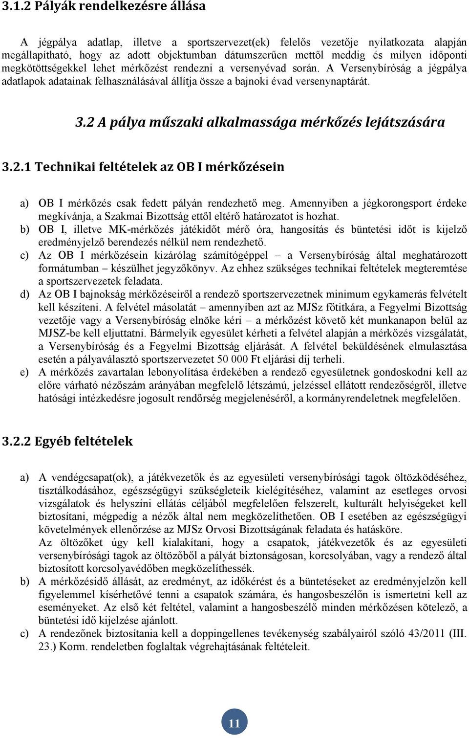 2 A pálya műszaki alkalmassága mérkőzés lejátszására 3.2.1 Technikai feltételek az OB I mérkőzésein a) OB I mérkőzés csak fedett pályán rendezhető meg.