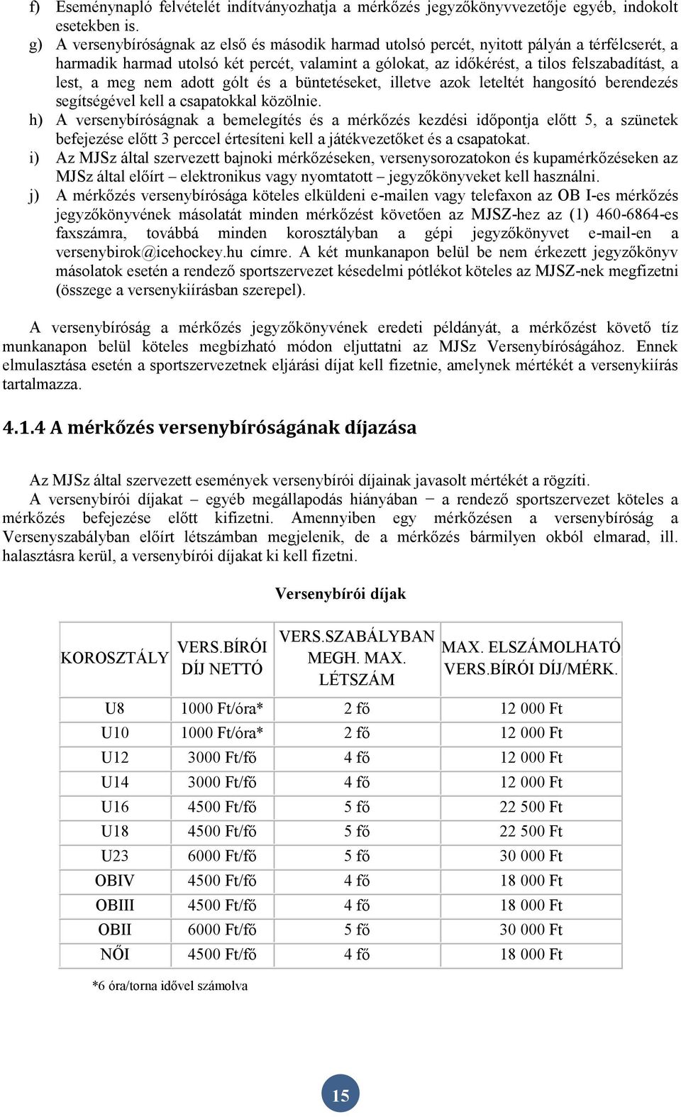 meg nem adott gólt és a büntetéseket, illetve azok leteltét hangosító berendezés segítségével kell a csapatokkal közölnie.