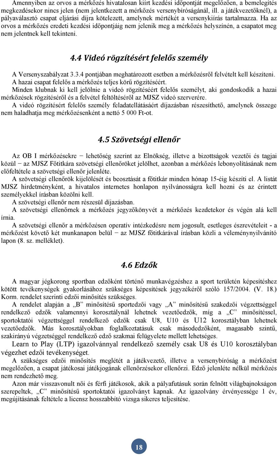 Ha az orvos a mérkőzés eredeti kezdési időpontjáig nem jelenik meg a mérkőzés helyszínén, a csapatot meg nem jelentnek kell tekinteni. 4.4 Videó rögzítésért felelős személy A Versenyszabályzat 3.