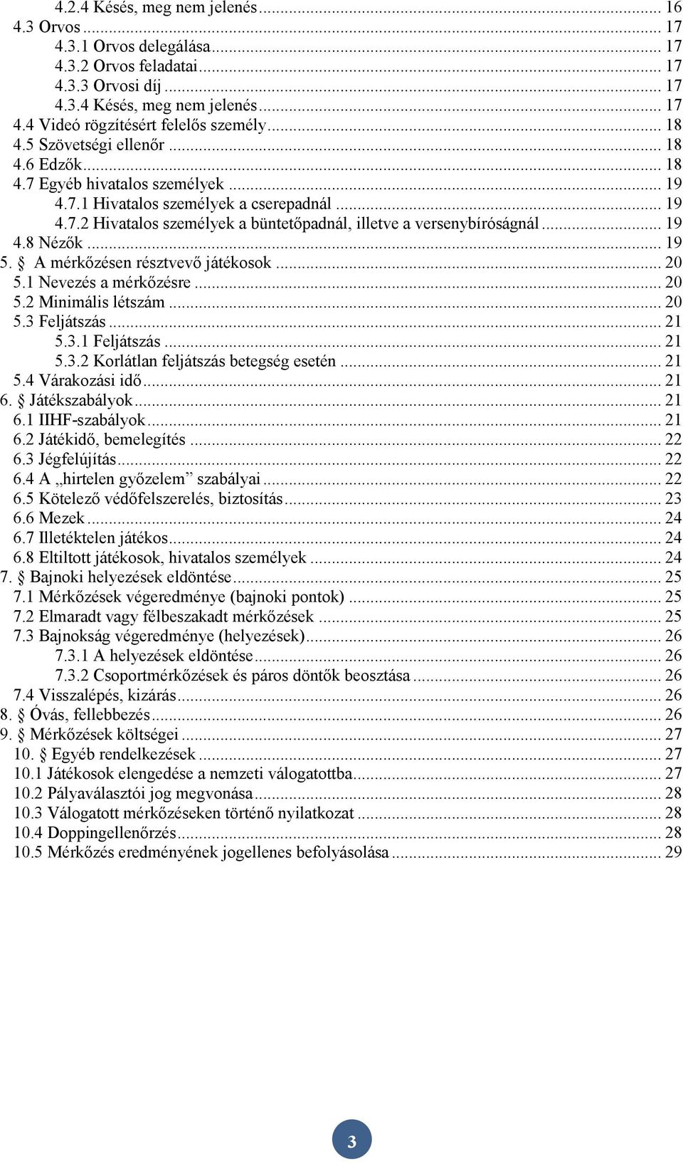 .. 19 4.8 Nézők... 19 5. A mérkőzésen résztvevő játékosok... 20 5.1 Nevezés a mérkőzésre... 20 5.2 Minimális létszám... 20 5.3 Feljátszás... 21 5.3.1 Feljátszás... 21 5.3.2 Korlátlan feljátszás betegség esetén.