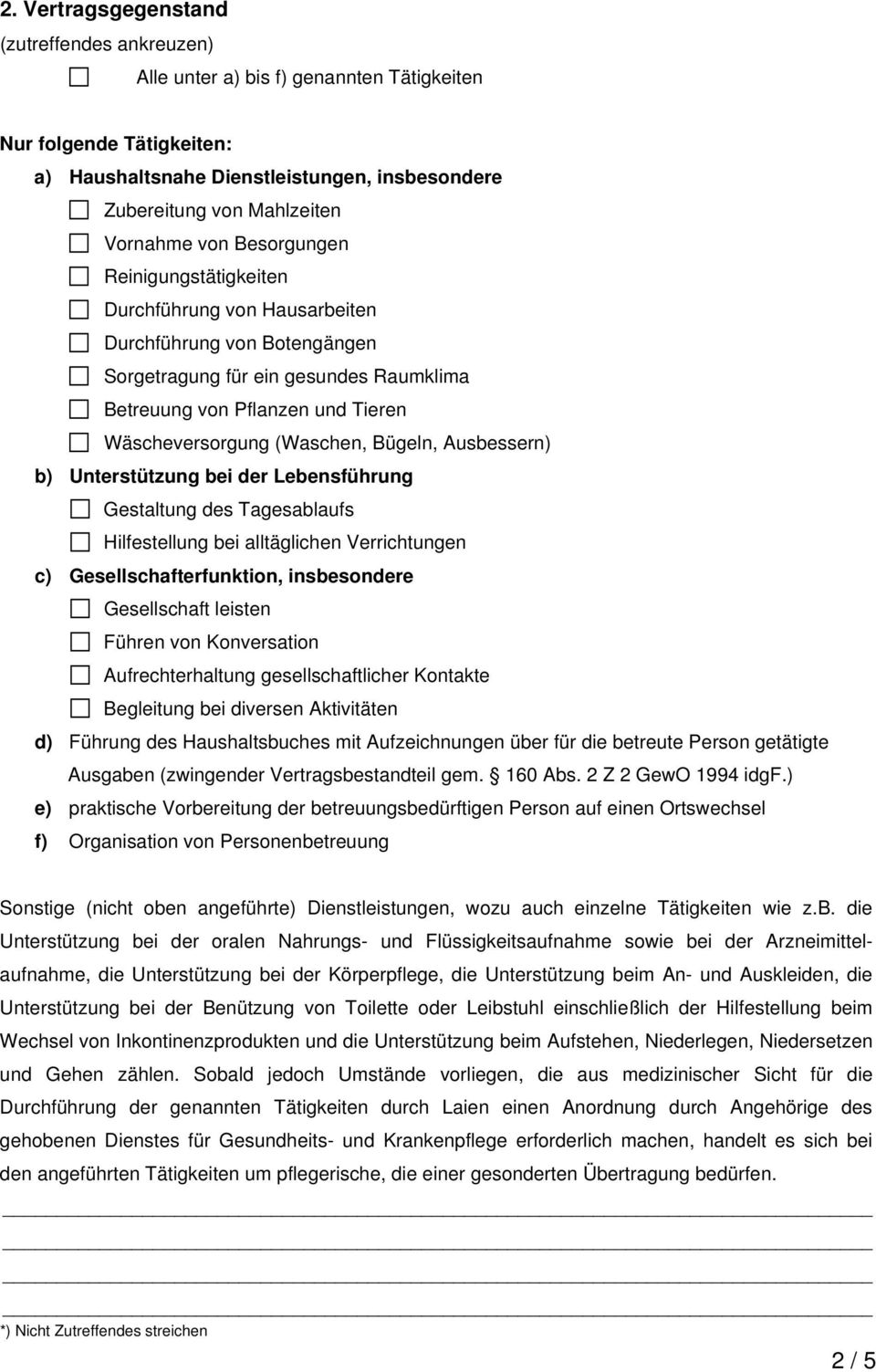 Bügeln, Ausbessern) b) Unterstützung bei der Lebensführung Gestaltung des Tagesablaufs Hilfestellung bei alltäglichen Verrichtungen c) Gesellschafterfunktion, insbesondere Gesellschaft leisten Führen