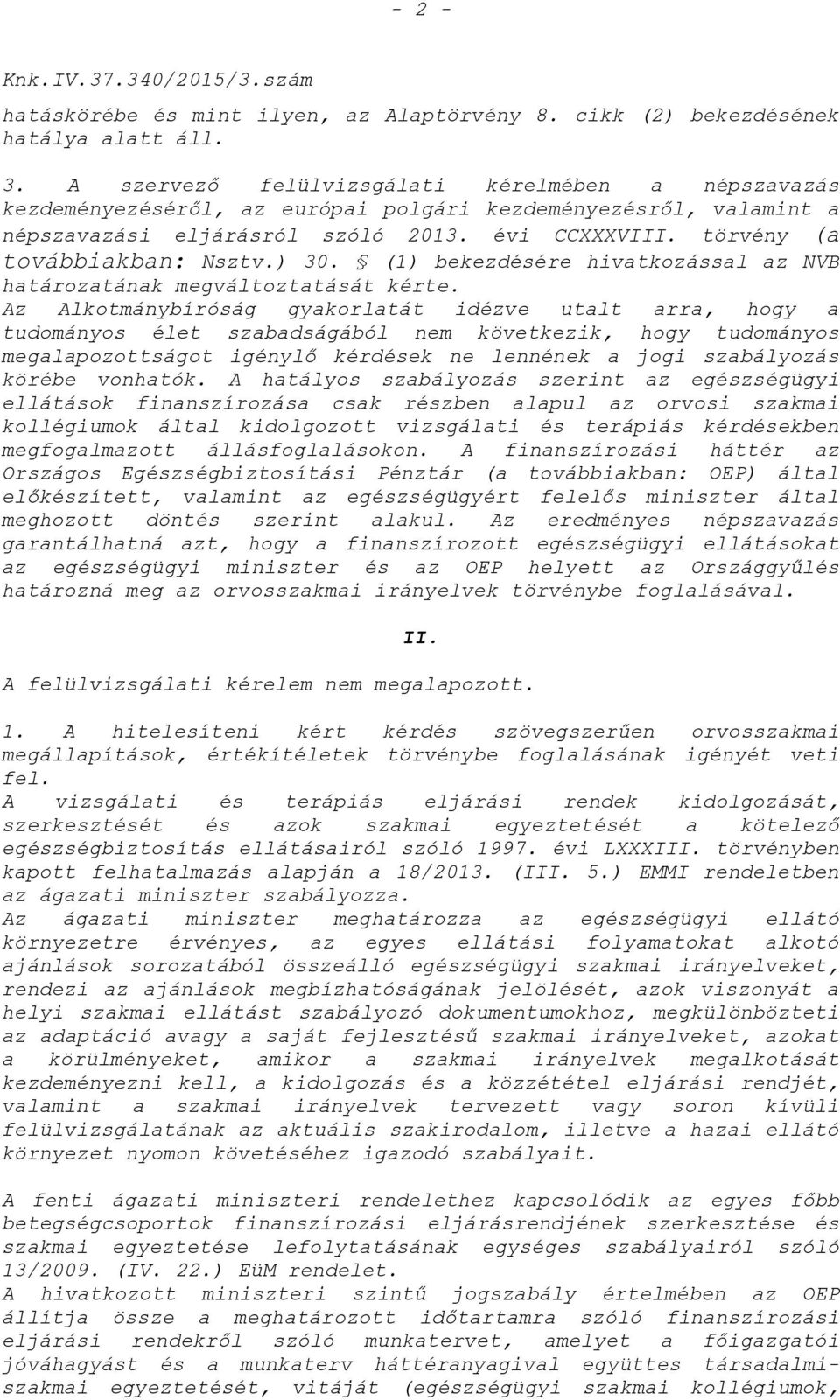 törvény (a továbbiakban: Nsztv.) 30. (1) bekezdésére hivatkozással az NVB határozatának megváltoztatását kérte.