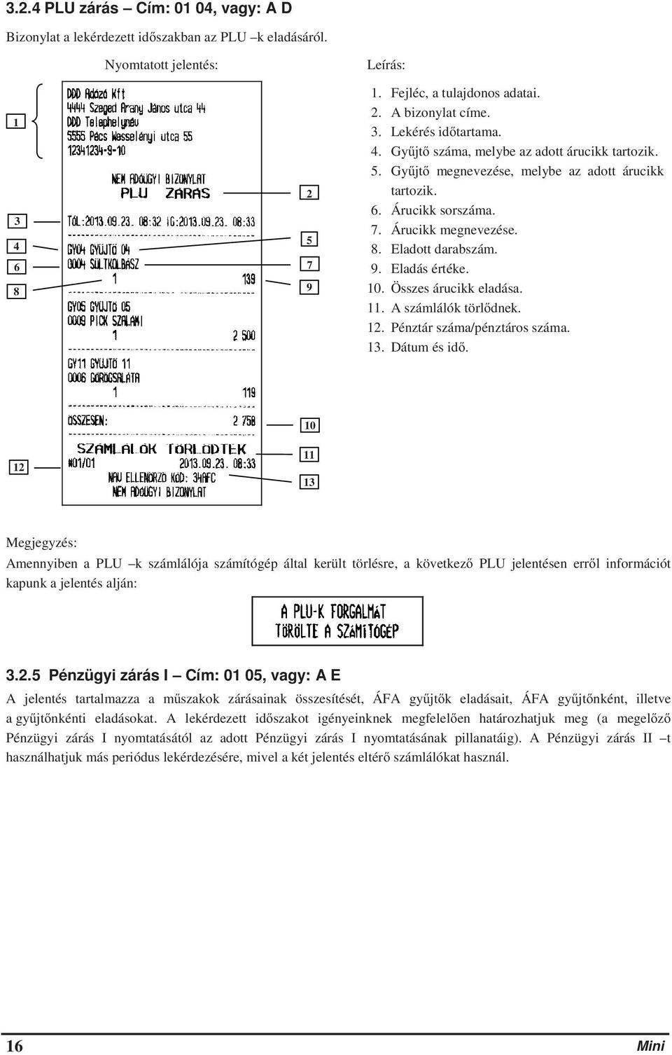 Összes árucikk eladása. 11. A számlálók törldnek. 12. Pénztár száma/pénztáros száma. 13. Dátum és id.