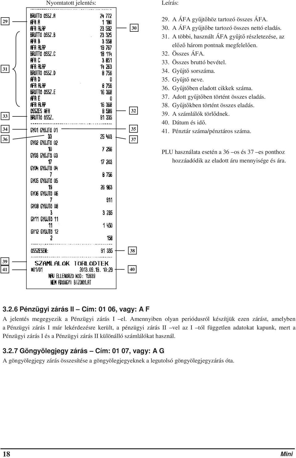 A számlálók törldnek. 40. Dátum és id. 41. Pénztár száma/pénztáros száma. PLU használata esetén a 36 os és 37 es ponthoz hozzáadódik az eladott áru mennyisége és ára. 39 41 38 40 3.2.