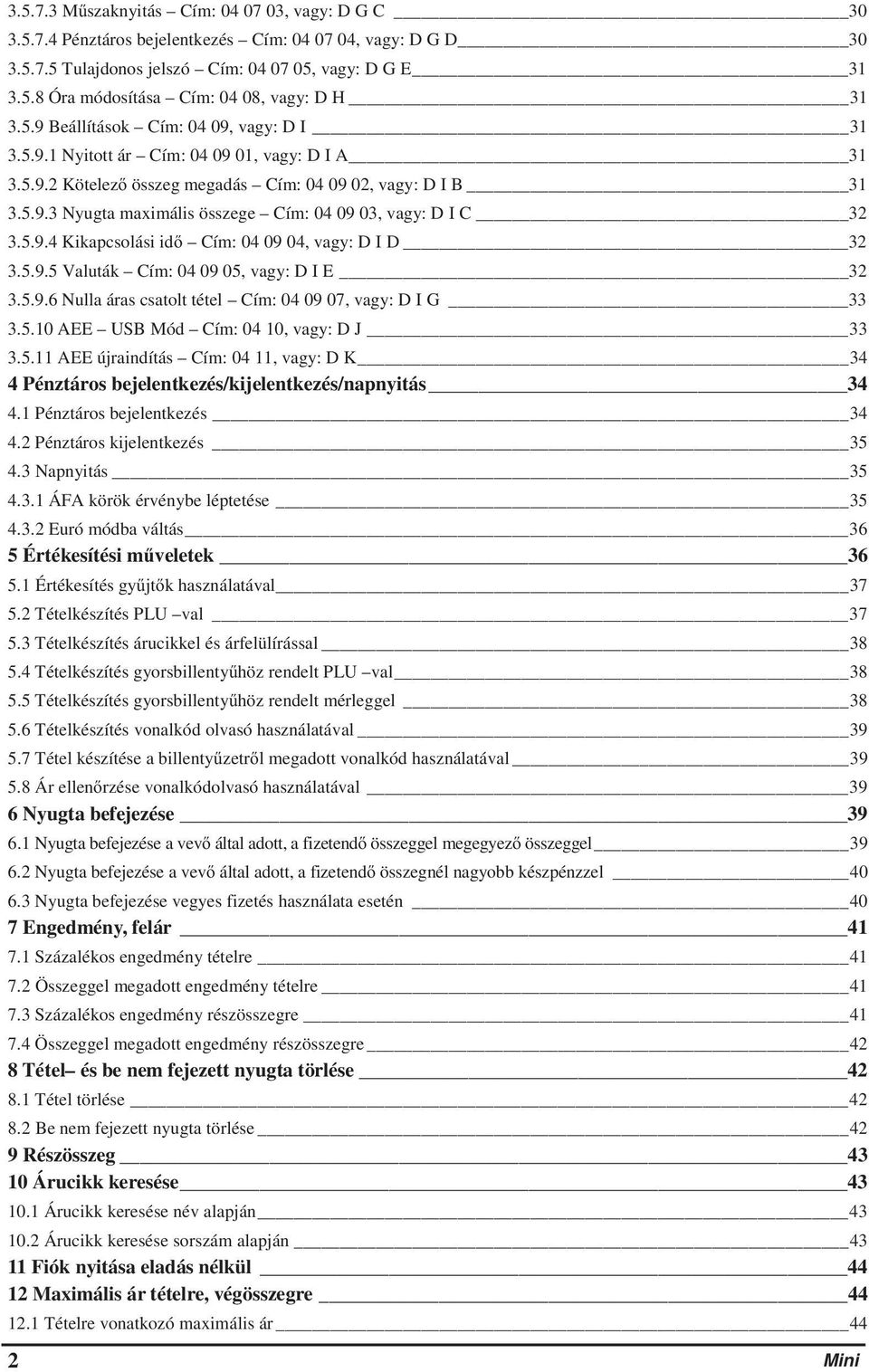 5.9.4 Kikapcsolási id Cím: 04 09 04, vagy: D I D 32 3.5.9.5 Valuták Cím: 04 09 05, vagy: D I E 32 3.5.9.6 Nulla áras csatolt tétel Cím: 04 09 07, vagy: D I G 33 3.5.10 AEE USB Mód Cím: 04 10, vagy: D J 33 3.