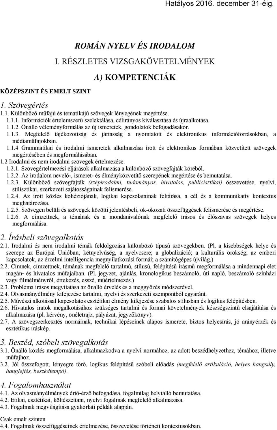 1.2 Irodalmi és nem irodalmi szövegek értelmezése. 1.2.1. Szövegértelmezési eljárások alkalmazása a különböző szövegfajták köréből. 1.2.2. Az irodalom nevelő-, ismeret- és élményközvetítő szerepének megértése és bemutatása.
