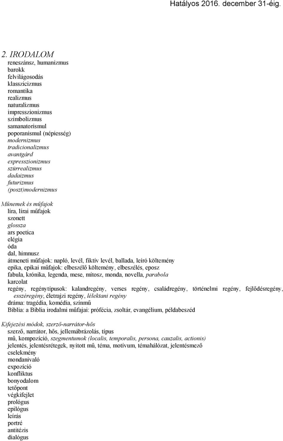 műfajok: napló, levél, fiktív levél, ballada, leíró költemény epika, epikai műfajok: elbeszélő költemény, elbeszélés, eposz fabula, krónika, legenda, mese, mítosz, monda, novella, parabola karcolat