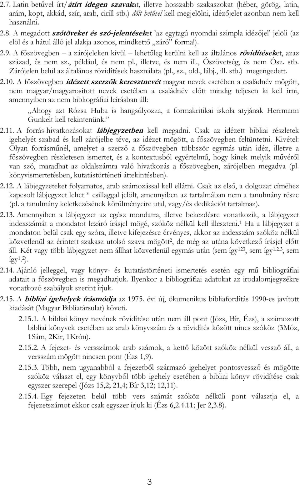 A megadott szótöveket és szó-jelentéseket az egytagú nyomdai szimpla idézıjel jelöli (az elöl és a hátul álló jel alakja azonos, mindkettı záró forma!). 2.9.