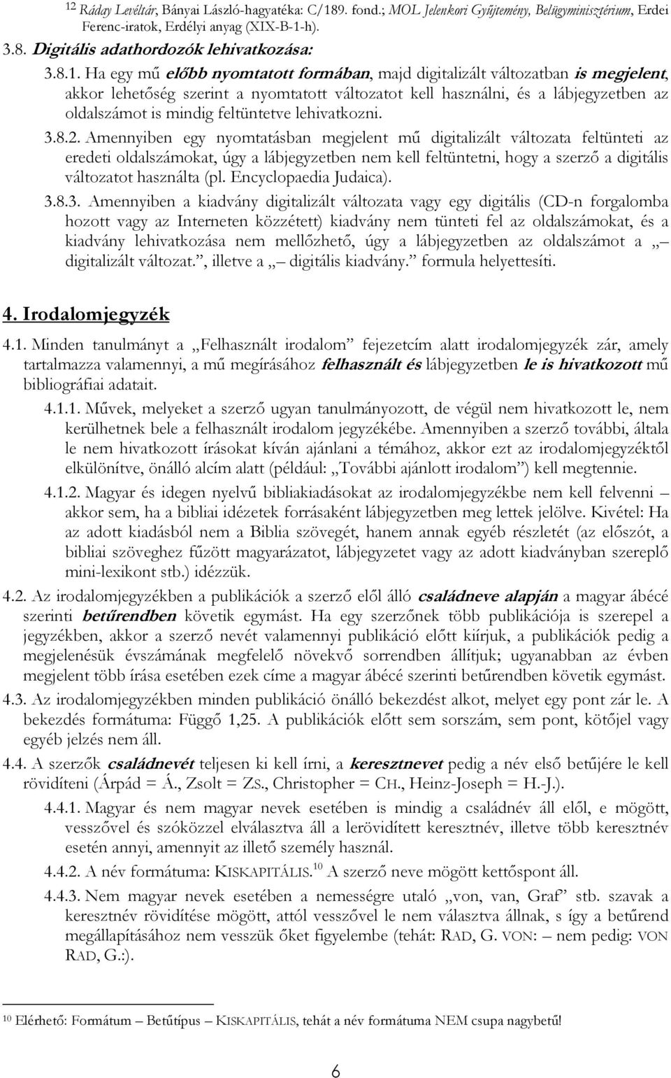 Ha egy mő elıbb nyomtatott formában, majd digitalizált változatban is megjelent, akkor lehetıség szerint a nyomtatott változatot kell használni, és a lábjegyzetben az oldalszámot is mindig