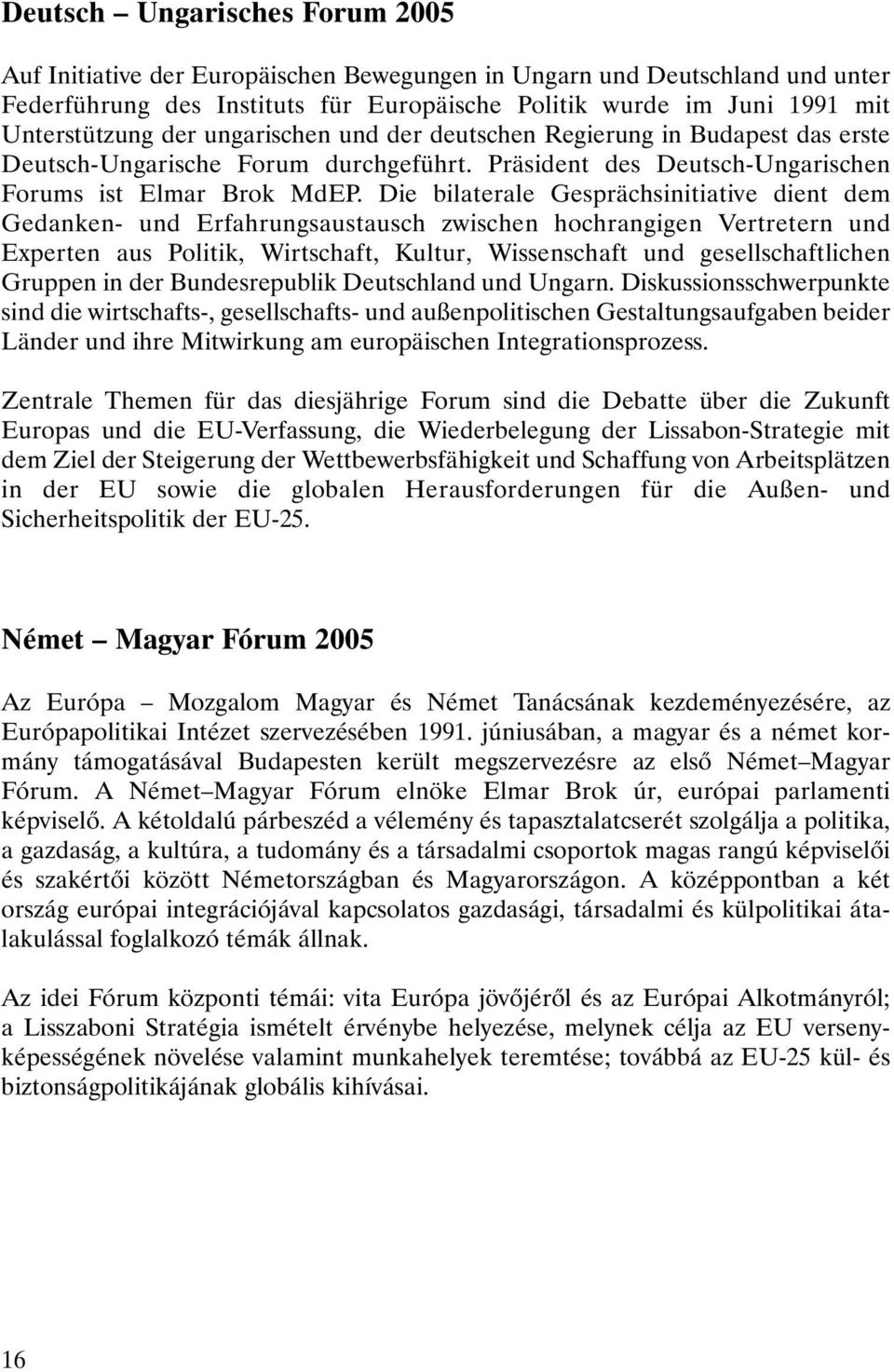 Die bilaterale Gesprächsinitiative dient dem Gedanken- und Erfahrungsaustausch zwischen hochrangigen Vertretern und Experten aus Politik, Wirtschaft, Kultur, Wissenschaft und gesellschaftlichen