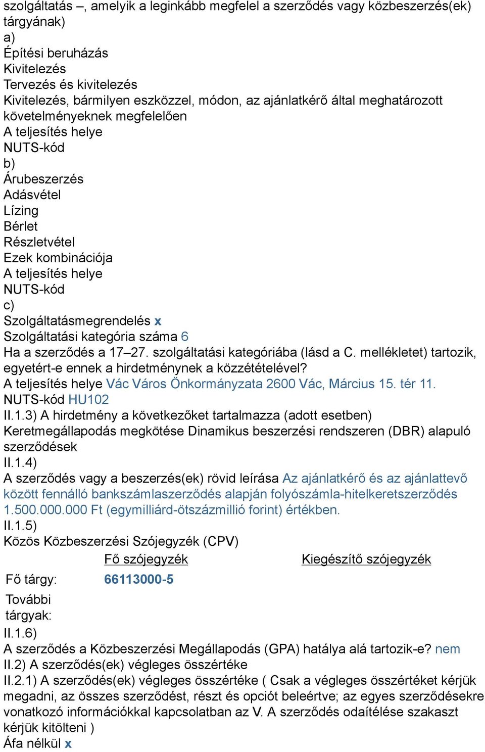 Szolgáltatásmegrendelés x Szolgáltatási kategória száma 6 Ha a szerződés a 17 27. szolgáltatási kategóriába (lásd a C. mellékletet) tartozik, egyetért-e ennek a hirdetménynek a közzétételével?